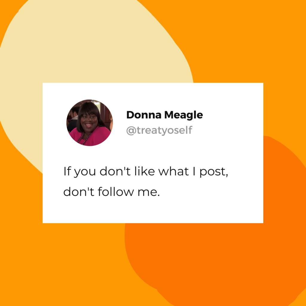 Donna Meagle quote: "If you don't like what I post, don't follow me."